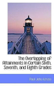 Paperback The Overlapping of Attainments in Certain Sixth, Seventh, and Eighth Grades Book