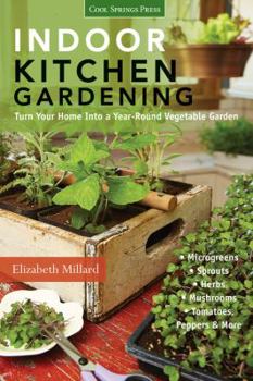 Paperback Indoor Kitchen Gardening: Turn Your Home Into a Year-Round Vegetable Garden - Microgreens - Sprouts - Herbs - Mushrooms - Tomatoes, Peppers & Mo Book