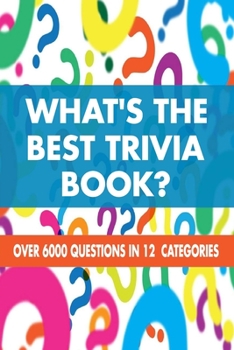 Paperback What's the Best Trivia Book: Over 6000 Questions in 12 Categories Book