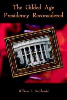 Paperback The Gilded Age Presidency Reconsidered Book