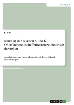 Paperback Kunst in den Klassen 5 und 6. Oberflächenbeschaffenheiten zeichnerisch darstellen: Ausarbeitung einer Unterrichtsstunde mit Raster, AB und Musterlösun [German] Book