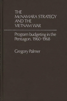 The McNamara Strategy and the Vietnam War: Program Budgeting in the Pentagon, 1960-1968 - Book #13 of the Contributions in Political Science
