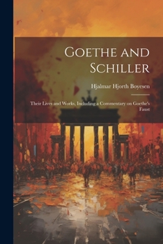 Paperback Goethe and Schiller; Their Lives and Works, Including a Commentary on Goethe's Faust Book