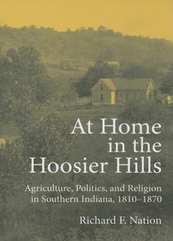 Hardcover At Home in the Hoosier Hills: Agriculture, Politics, and Religion in Southern Indiana, 1810-1870 Book