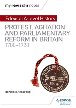 Paperback My Revision Notes: Edexcel A-level History: Protest, Agitation and Parliamentary Reform in Britain 1780-1928 Book