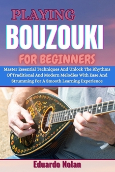 Paperback Playing Bouzouki for Beginners: Master Essential Techniques And Unlock The Rhythms Of Traditional And Modern Melodies With Ease And Strumming For A Sm Book