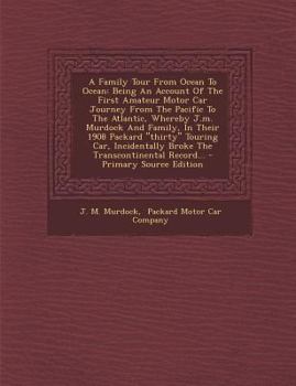 Paperback A Family Tour from Ocean to Ocean: Being an Account of the First Amateur Motor Car Journey from the Pacific to the Atlantic, Whereby J.M. Murdock and Book