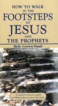 Paperback How to Walk in the Footsteps of Jesus and the Prophets: A Scripture Reference Guide for Biblical Sites in Israel and Jordan Book