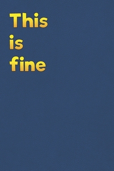 This Is Fine: Lined Notebook - 6 x 9 inches, 110 Pages - Funny, Sarcastic, Humor Saying Quote - Softcover Ruled Journal