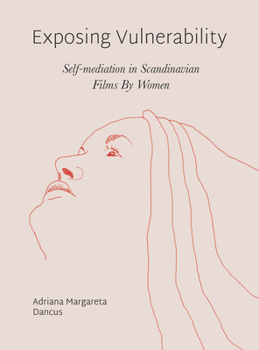 Paperback Exposing Vulnerability: Self-Mediation in Scandinavian Films by Women Book