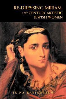 Paperback Re-Dressing Miriam: 19th CENTURY ARTISTIC JEWISH WOMEN: 19th CENTURY ARTISTIC JEWISH WOMEN Book