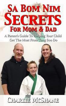 Paperback Sa Bom Nim Secrets For Mom & Dad: A Parent's Guide To Helping Your Child Get The Most From Tang Soo Do Book