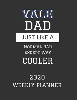 Paperback Yale Dad Weekly Planner 2020: Except Cooler Yale University Dad Gift For Men - Weekly Planner Appointment Book Agenda Organizer For 2020 - Yale Univ Book