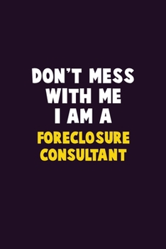 Paperback Don't Mess With Me, I Am A Foreclosure Consultant: 6X9 Career Pride 120 pages Writing Notebooks Book