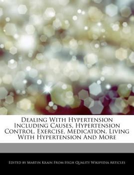 Dealing with Hypertension Including Causes, Hypertension Control, Exercise, Medication, Living with Hypertension and More