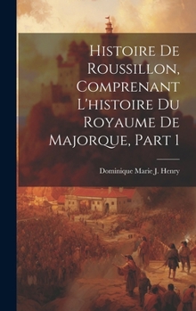 Hardcover Histoire De Roussillon, Comprenant L'histoire Du Royaume De Majorque, Part 1 [French] Book