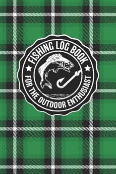 Paperback Fishing Log Book For The Outdoor Enthusiasts: Journal Notebook Logbook For The Serious And Casual Fisherman To Record And Track Trips And Fish Game De Book