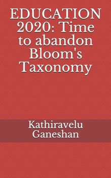 Paperback Education 2020: Time to abandon Bloom's Taxonomy Book