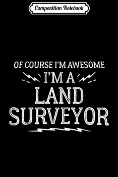 Paperback Composition Notebook: Land Surveyor Work - Of Course I'm Awesome! Journal/Notebook Blank Lined Ruled 6x9 100 Pages Book