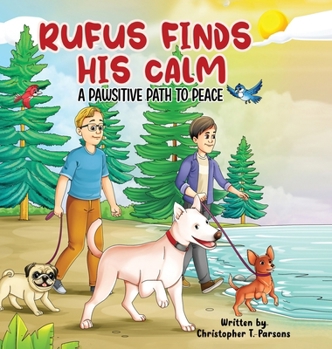 Rufus Finds His Calm: A Pawsitive Path To Peace (Rufus's Adventures)