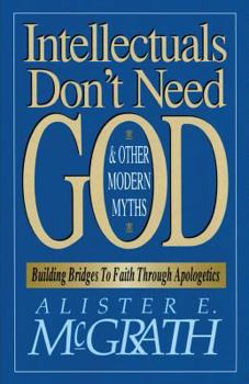 Paperback Intellectuals Don't Need God and Other Modern Myths: Building Bridges to Faith Through Apologetics Book