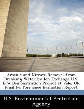 Paperback Arsenic and Nitrate Removal from Drinking Water by Ion Exchange U.S. EPA Demonstration Project at Vale, or Final Performance Evaluation Report Book