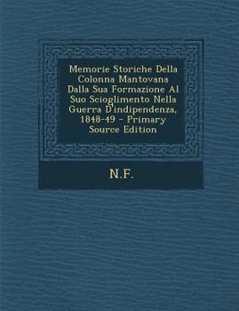 Paperback Memorie Storiche Della Colonna Mantovana Dalla Sua Formazione Al Suo Scioglimento Nella Guerra D'Indipendenza, 1848-49 - Primary Source Edition [Italian] Book