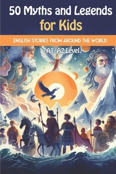 Paperback 50 Myths and Legends for Kids: Beginner English Stories from Around the World (A1/A2 Level): A mix of global myths and legends, including Greek, Norse Book