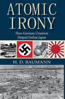 Hardcover Atomic Irony: How German Uranium Helped Defeat Japan Book