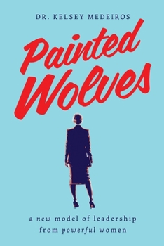 Paperback Painted Wolves: A New Model of Leadership from Powerful Women Book