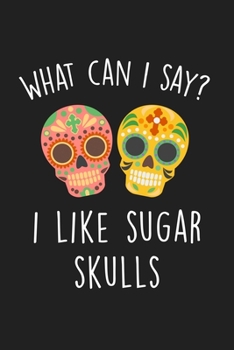 Paperback What Can I Say I Like Sugar Skulls: Blank Lined Notebook To Write In For Notes, To Do Lists, Notepad, Journal, Funny Gifts For Sugar Skull Lover Book