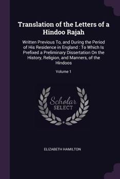 Paperback Translation of the Letters of a Hindoo Rajah: Written Previous To, and During the Period of His Residence in England: To Which Is Prefixed a Prelimina Book