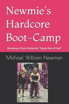 Newmie's Hardcore Boot-Camp: Becoming a True & Authentic "Sigma Man-of-God"