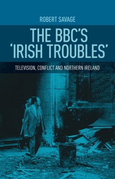 Hardcover The Bbc's 'Irish Troubles': Television, Conflict and Northern Ireland Book