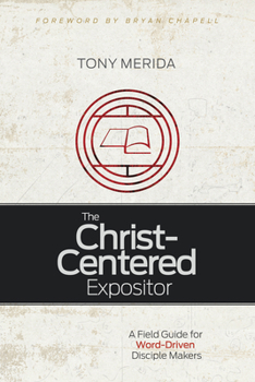 Paperback The Christ-Centered Expositor: A Field Guide for Word-Driven Disciple Makers Book