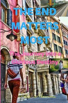 Paperback The End Matters Most: The Journey into a Glorious Destiny Book