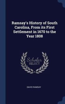 Hardcover Ramsay's History of South Carolina, From its First Settlement in 1670 to the Year 1808 Book