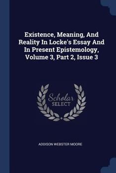 Paperback Existence, Meaning, And Reality In Locke's Essay And In Present Epistemology, Volume 3, Part 2, Issue 3 Book