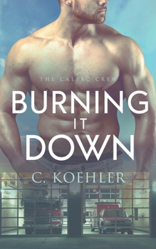 Burning It Down - Book #3 of the CalPac Crew