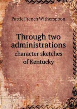 Paperback Through two administrations character sketches of Kentucky Book