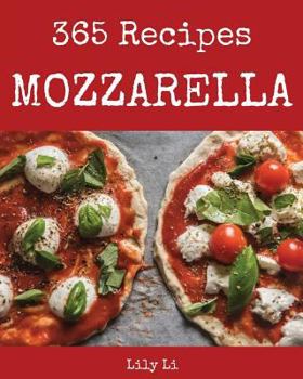 Paperback Mozzarella 365: Enjoy 365 Days with Amazing Mozzarella Recipes in Your Own Mozzarella Cookbook! [book 1] Book