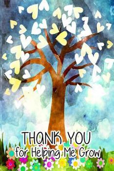 Thank You for Helping Me Grow: Teacher Thank You Gifts 6x 9 Lined Notebook Professionally Designed (Watercolor Painting), Work Book, Planner, Journal, Diary 100 Pages
