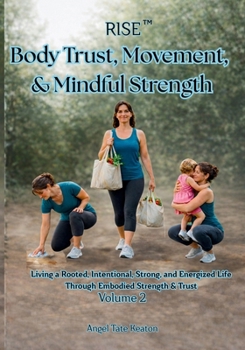 RISE Body Trust, Movement, & Mindful Strength: Living a Rooted, Intentional, Strong, and Energized Life Through Embodied Strength & Trust Volume 2 (RISE Circle of Wholeness Journey)
