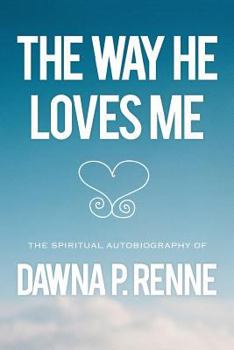 Paperback The Way He Loves Me: The Spiritual Autobiography of Dawna Renne Book