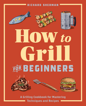 Paperback How to Grill for Beginners: A Grilling Cookbook for Mastering Techniques and Recipes Book