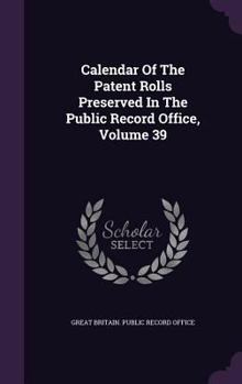 Hardcover Calendar Of The Patent Rolls Preserved In The Public Record Office, Volume 39 Book