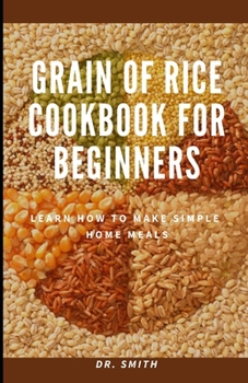 Paperback Grain of Rice Cookbook for Beginners: Learn how to make simple home meals Book