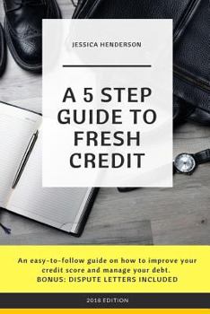 Paperback A 5 Step Guide to Fresh Credit: An easy-to-follow guide on how to improve your credit score and manage your debt. BONUS: DISPUTE LETTERS INCLUDED Book