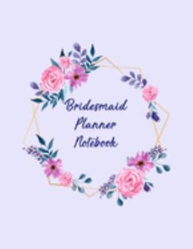 Bridesmaid Notebook: All The Essential Tools To Plan A Perfect Wedding - Wedding Organizer Checklist With Sections For Notes and Ideas  - Funny Maid Of Honor Gift