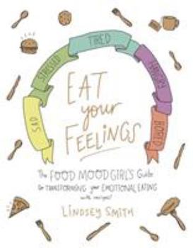 Paperback Eat Your Feelings: The Food Mood Girl's Guide to Transforming Your Emotional Eating Book